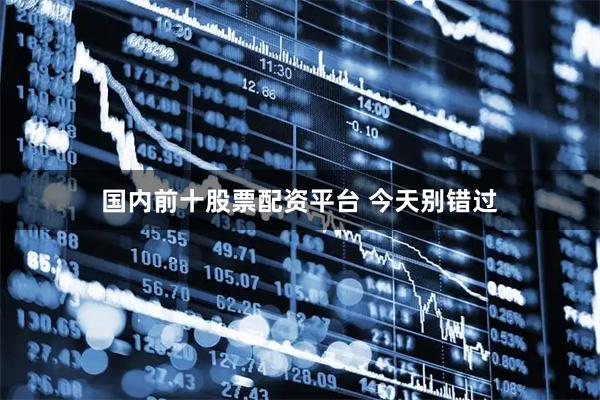 国内前十股票配资平台 今天别错过